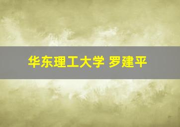 华东理工大学 罗建平